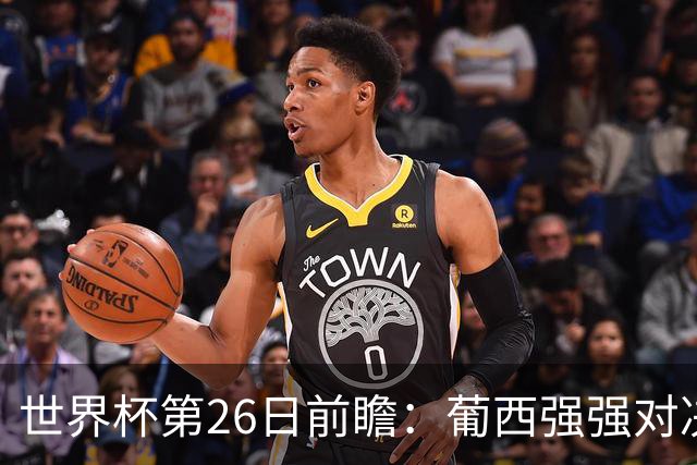 世界杯第26日前瞻：葡西强强对决 美国斗比利时欲破魔咒